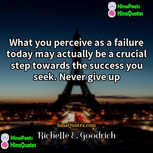 Richelle E Goodrich Quotes | What you perceive as a failure today